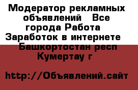 Модератор рекламных объявлений - Все города Работа » Заработок в интернете   . Башкортостан респ.,Кумертау г.